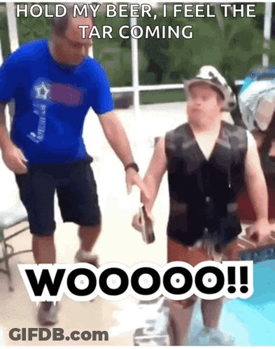 A Man Holding A Child 'S Hand With A Caption That Says Hold My Beer I Feel The Tar Coming Woooo !! GIF