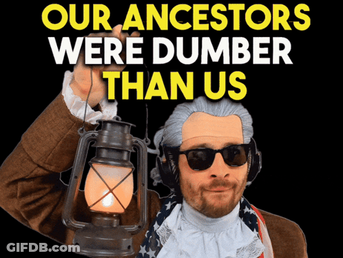 A Man Holding A Lantern With The Words Our Ancestors Were Dumber Than Us GIF