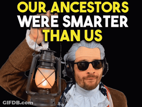 A Man Holding A Lantern With The Words Our Ancestors Were Smarter Than Us On The Bottom GIF