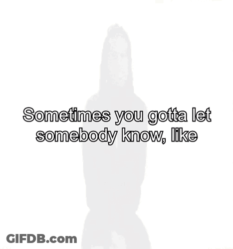 A Man In A Black Jacket Says " Sometimes You Gotta Let Somebody Know " GIF