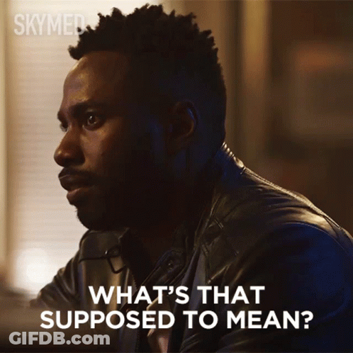 A Man In A Black Leather Jacket Is Asking What 'S That Supposed To Mean GIF