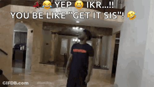 A Man In A Black Shirt Is Standing In A Room With The Words Yep Ikr You Be Like " Get It Sis " GIF