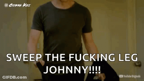 A Man In A Black Shirt Says Sweep The Fucking Leg Johnny !!! GIF