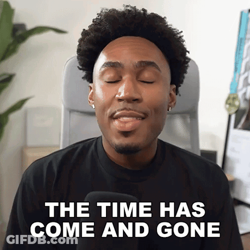 A Man In A Black Shirt Says The Time Has Come And Gone GIF