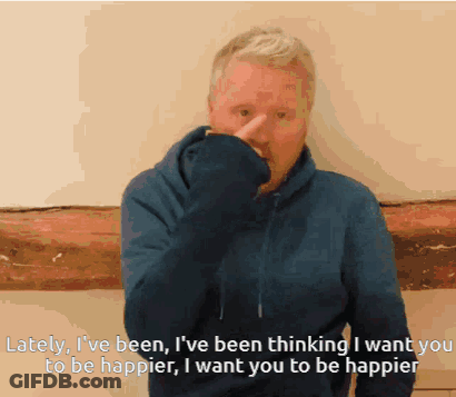 A Man In A Blue Hoodie Says " Lately I 'Ve Been Thinking I Want You To Be Happier GIF
