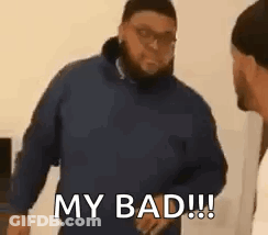 A Man In A Blue Jacket Is Standing Next To Another Man And Saying `` My Bad !!! '' . GIF
