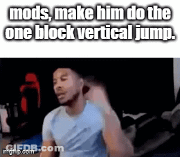 A Man In A Blue Shirt Is Making A Funny Face With The Caption Mods Make Him Do The One Block Vertical Jump . GIF