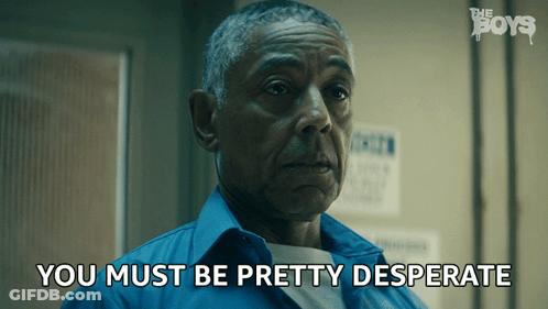 A Man In A Blue Shirt With The Words " You Must Be Pretty Desperate " Next To Him GIF