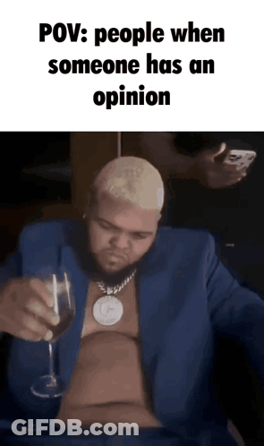 A Man In A Blue Suit Is Holding A Glass Of Wine With The Caption Pov : People When Someone Has An Opinion GIF