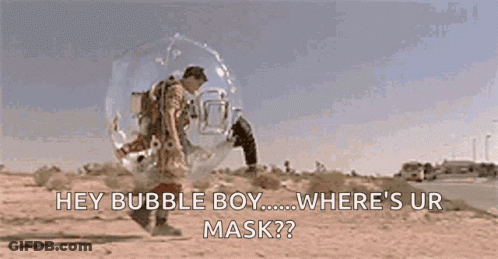 A Man In A Bubble Says Hey Bubble Boy ... Where 'S Ur Mask GIF