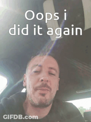 A Man In A Car With The Words Oops I Did It Again On The Bottom GIF