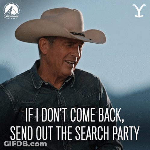 A Man In A Cowboy Hat Says If I Do N't Come Back Send Out The Search Party GIF