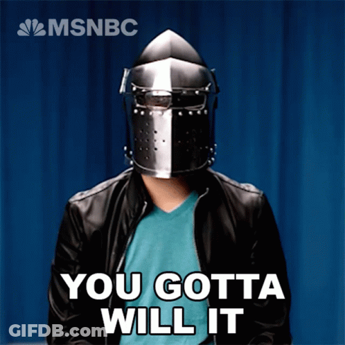 A Man In A Knight 'S Helmet Says You Gotta Will It GIF