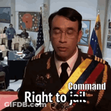 A Man In A Military Uniform Is Saying Command Right To Jail . GIF