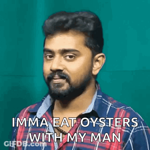 A Man In A Plaid Shirt Is Saying " Imma Eat Oysters With My Man " GIF