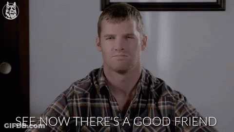 A Man In A Plaid Shirt Is Saying `` See Now There 'S A Good Friend '' GIF