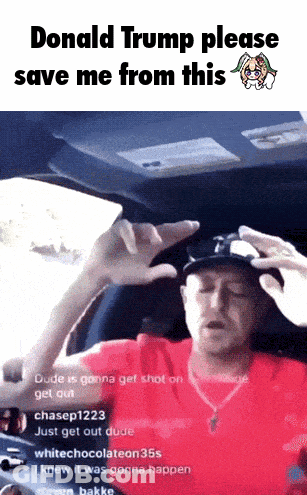 A Man In A Red Shirt Is Sitting In A Car And Asking Donald Trump To Save Him From This GIF
