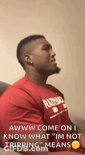 A Man In A Red Shirt Says Awww Come On I Know What Im Not Tripping Means GIF