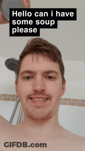 A Man In A Shower With The Words Hello Can I Have Some Soup Please GIF