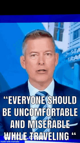 A Man In A Suit And Tie Says Everyone Should Be Uncomfortable And Miserable While Traveling .. GIF