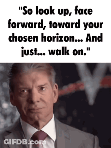 A Man In A Suit Says " So Look Up Face Forward Toward Your Chosen Horizon And Just Walk On " GIF
