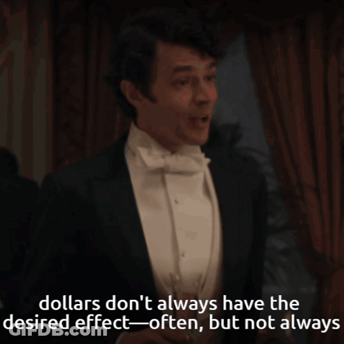 A Man In A Tuxedo Says " Dollars Don 'T Always Have The Desired Effect " GIF