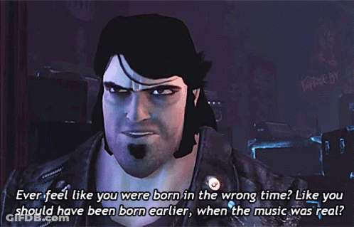 A Man In A Video Game Says " Ever Feel Like You Were Born In The Wrong Time " GIF