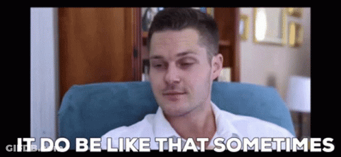 A Man In A White Shirt Is Sitting In A Chair With The Words `` It Do Be Like That Sometimes '' Written Above Him . GIF