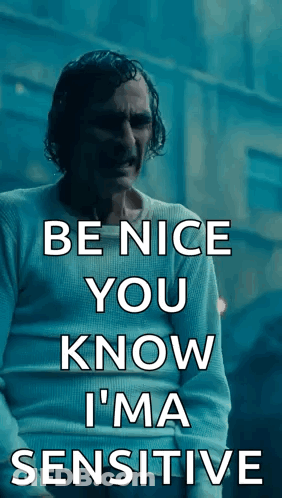 A Man In A White Shirt Says " Be Nice You Know I 'M Sensitive " GIF