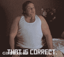A Man In A White Tank Top With The Words That Is Correct On The Bottom GIF