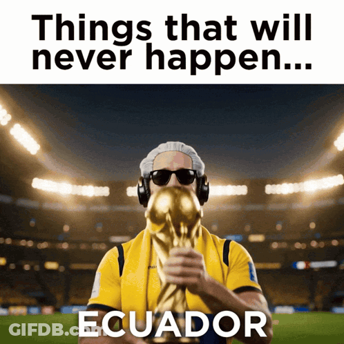 A Man In A Yellow Shirt Is Holding A Soccer Trophy With The Words Things That Will Never Happen Ecuador On The Bottom GIF
