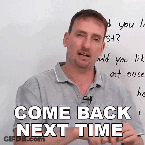 A Man In Front Of A White Board With The Words Come Back Next Time Written On It GIF