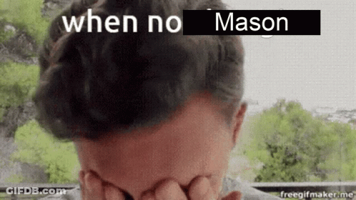 A Man Is Covering His Face With His Hands And The Words `` When No Mason '' Are Written Above Him . GIF