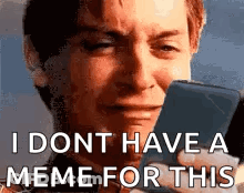A Man Is Crying While Looking At A Cell Phone And Saying `` I Dont Have A Meme For This '' . GIF