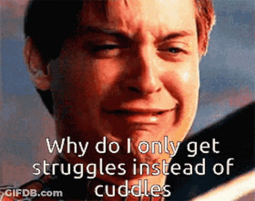 A Man Is Crying With The Words " Why Do I Only Get Struggles Instead Of Cuddles " GIF