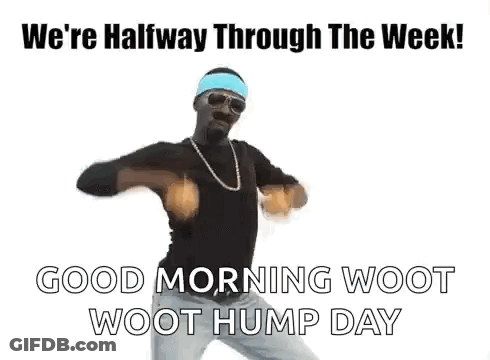 A Man Is Dancing With The Words `` We 'Re Halfway Through The Week ! Good Morning Woot Woot Hump Day '' GIF