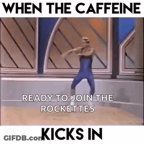 A Man Is Dancing With The Words When The Caffeine Ready To Join The Rockettes Kicks In Below Him GIF
