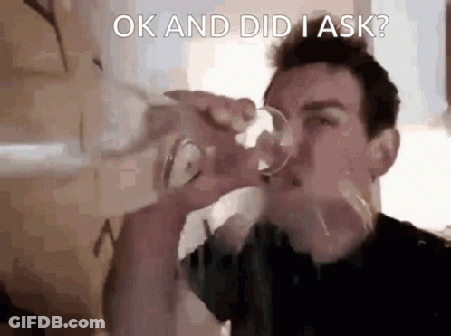 A Man Is Drinking From A Glass With The Words Ok And Did I Ask Written Above Him GIF