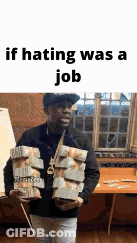 A Man Is Holding Stacks Of Money In His Hands And Says `` If Hating Was A Job '' . GIF