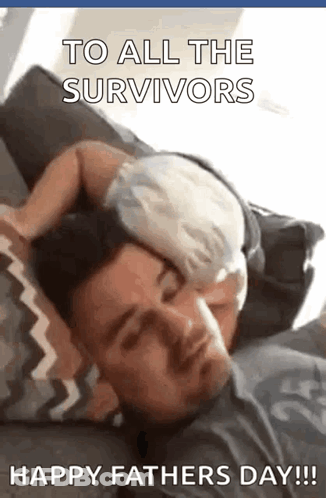 A Man Is Laying On A Couch With A Baby On His Head And The Caption To All The Survivors Happy Fathers Day GIF