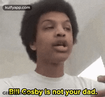 A Man Is Making A Funny Face And Saying `` Bill Cosby Is Not Your Dad '' . GIF