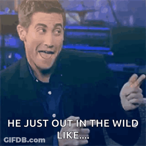 A Man Is Making A Funny Face And Saying He Just Out In The Wild Like ... GIF