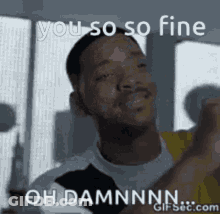A Man Is Making A Funny Face And Saying `` You So So Fine '' . GIF