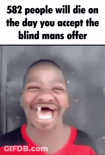 A Man Is Making A Funny Face With A Caption That Says 582 People Will Die On The Day You Accept The Blind Man 'S Offer GIF