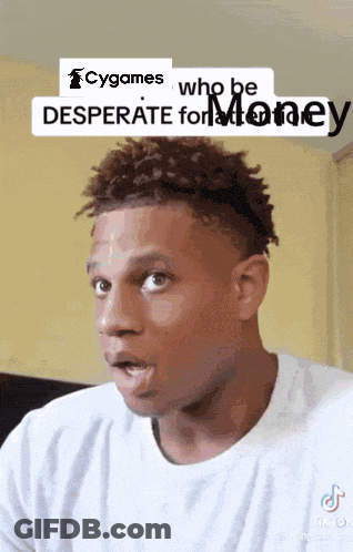 A Man Is Making A Funny Face With The Words Cygames Who Be Desperate For Money GIF