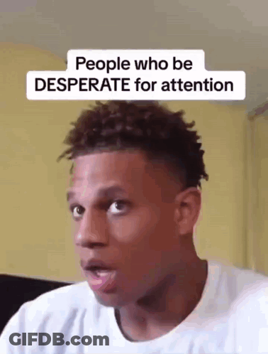 A Man Is Making A Funny Face With The Words `` People Who Be Desperate For Attention '' . GIF