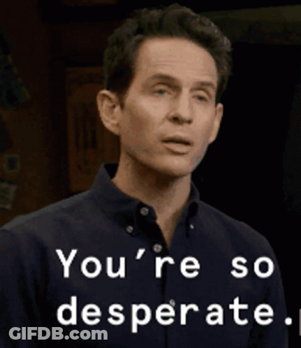 A Man Is Making A Funny Face With The Words You 'Re So Desperate Behind Him GIF