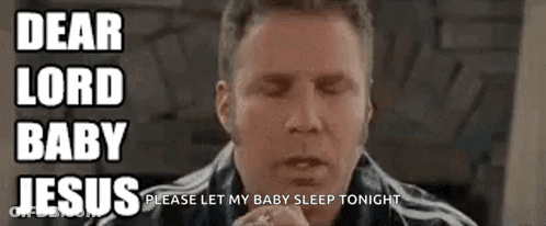 A Man Is Praying With His Eyes Closed And Says `` Dear Lord Baby Jesus Please Let My Baby Sleep Tonight '' GIF