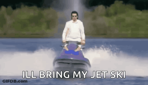 A Man Is Riding A Jet Ski In The Water With The Words " Ill Bring My Jet Ski " Above Him GIF