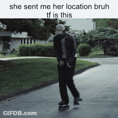 A Man Is Riding A Skateboard Down A Street With A Caption That Says She Sent Me Her Location Bruh Tf Is This GIF
